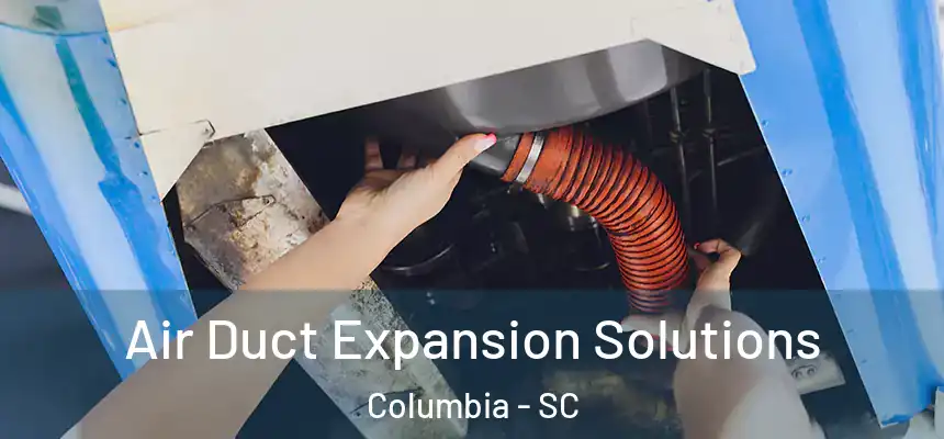 Air Duct Expansion Solutions Columbia - SC