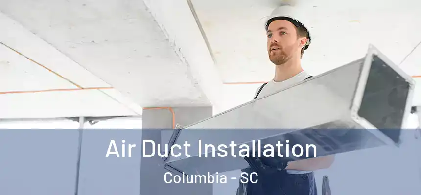 Air Duct Installation Columbia - SC