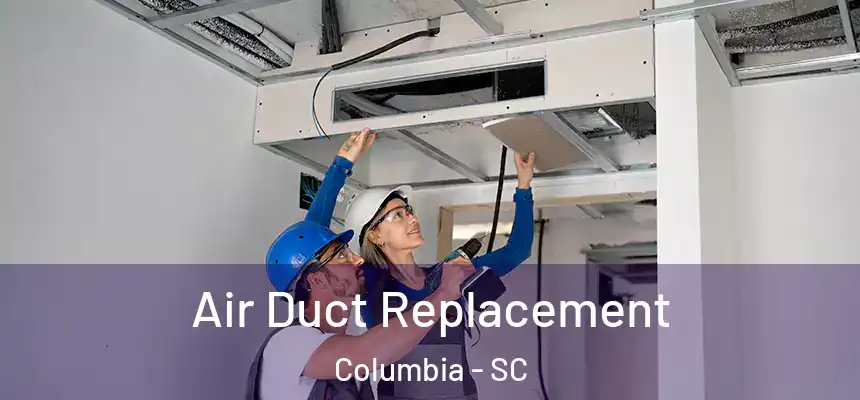 Air Duct Replacement Columbia - SC
