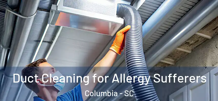 Duct Cleaning for Allergy Sufferers Columbia - SC