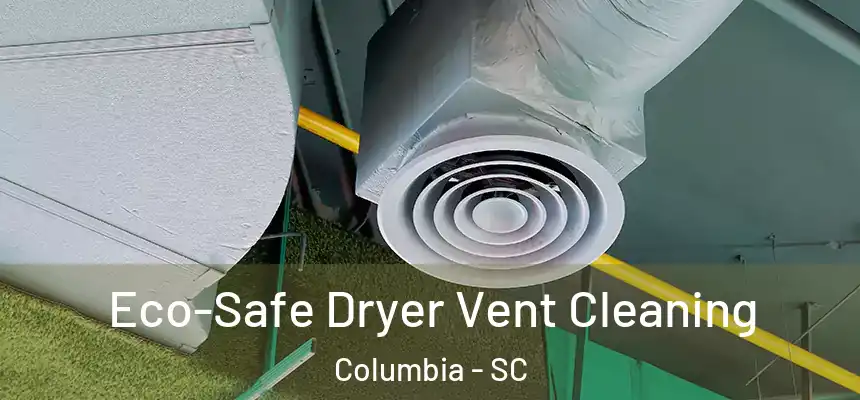 Eco-Safe Dryer Vent Cleaning Columbia - SC