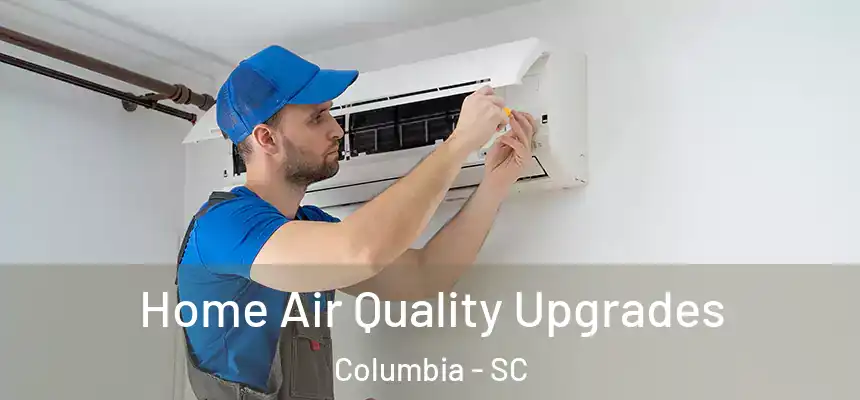 Home Air Quality Upgrades Columbia - SC