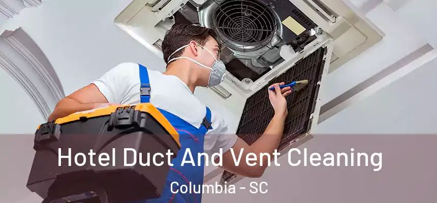 Hotel Duct And Vent Cleaning Columbia - SC