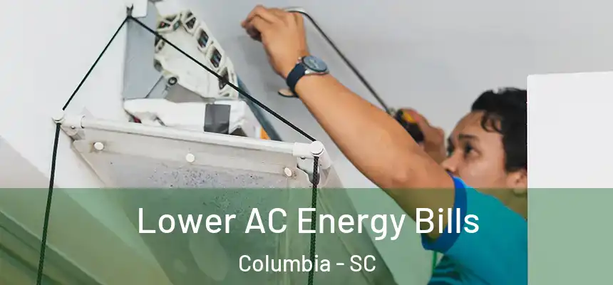  Lower AC Energy Bills Columbia - SC