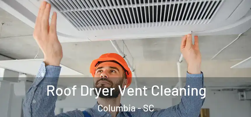 Roof Dryer Vent Cleaning Columbia - SC