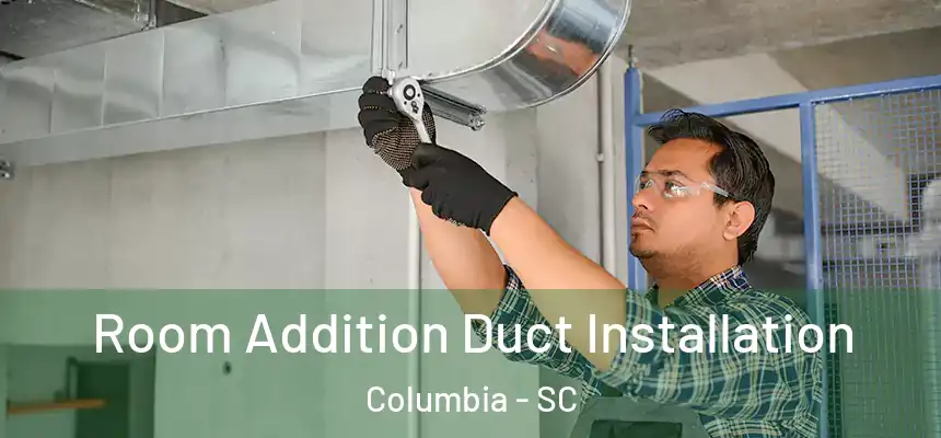 Room Addition Duct Installation Columbia - SC