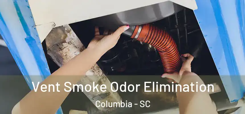 Vent Smoke Odor Elimination Columbia - SC
